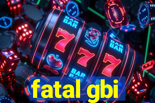 fatal gbi